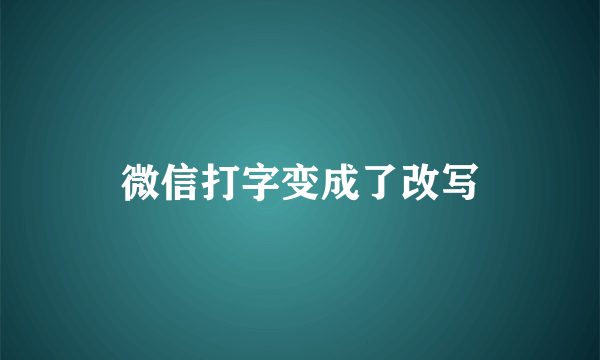 微信打字变成了改写