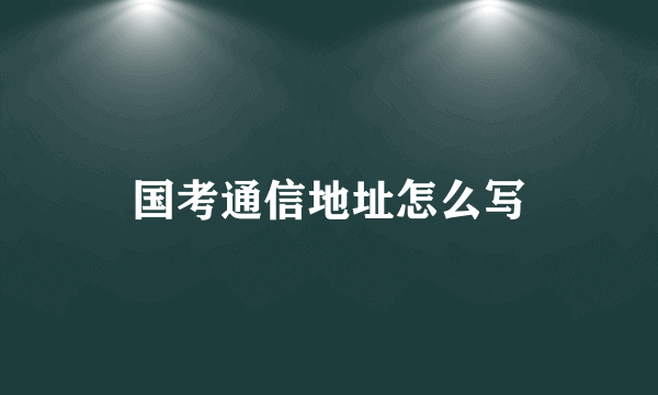 国考通信地址怎么写