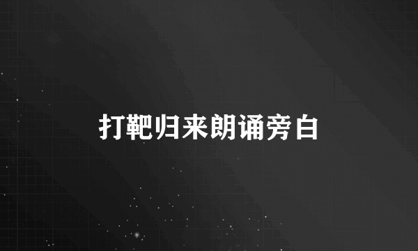 打靶归来朗诵旁白