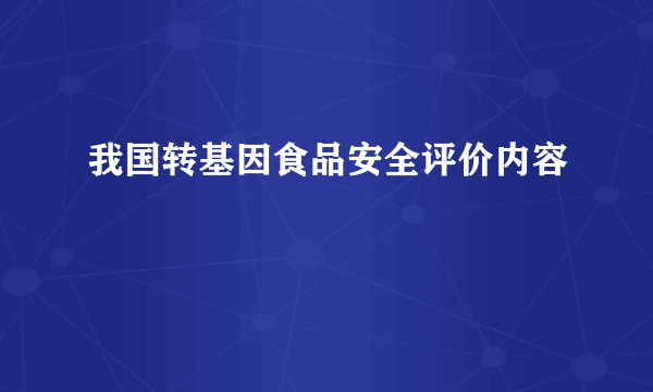 我国转基因食品安全评价内容