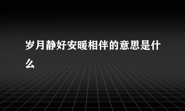 岁月静好安暖相伴的意思是什么