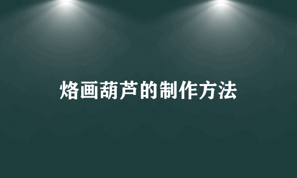 烙画葫芦的制作方法
