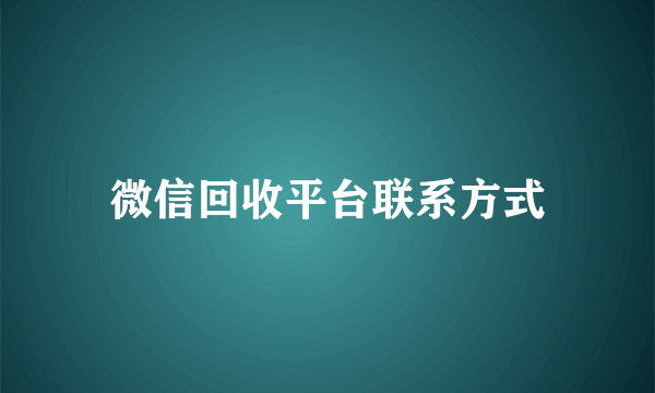 微信回收平台联系方式