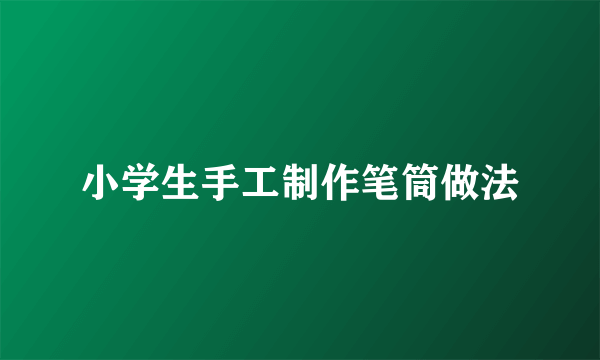 小学生手工制作笔筒做法