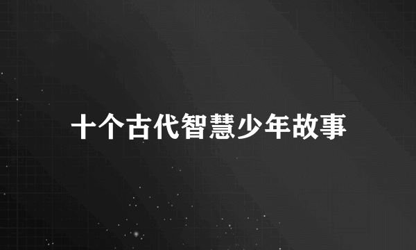 十个古代智慧少年故事