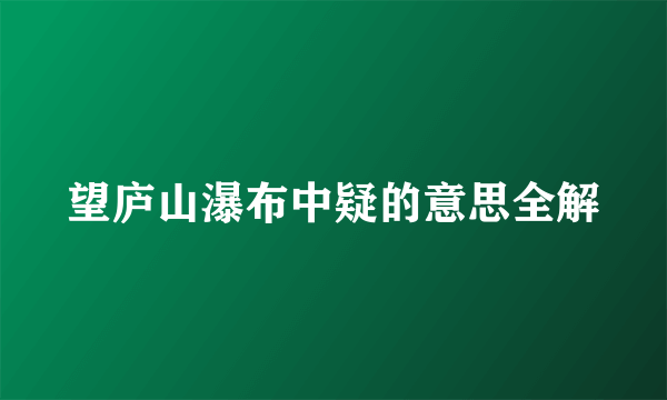 望庐山瀑布中疑的意思全解