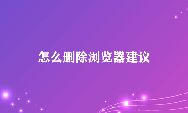 怎么删除浏览器建议