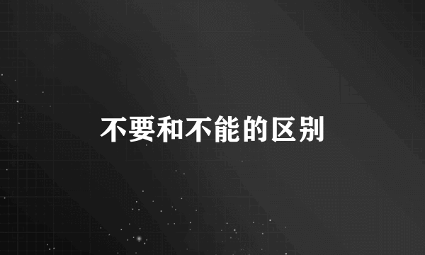 不要和不能的区别