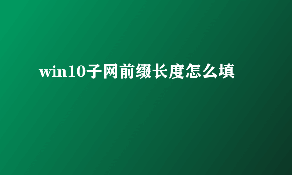 win10子网前缀长度怎么填