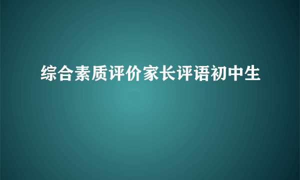 综合素质评价家长评语初中生