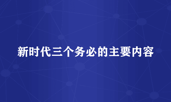 新时代三个务必的主要内容