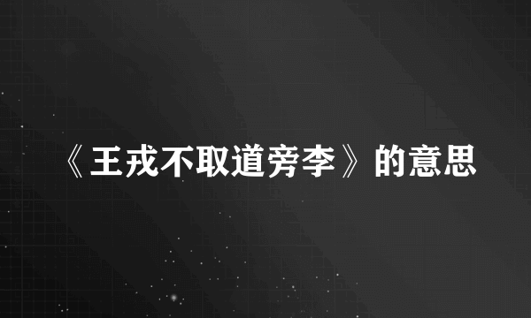 《王戎不取道旁李》的意思