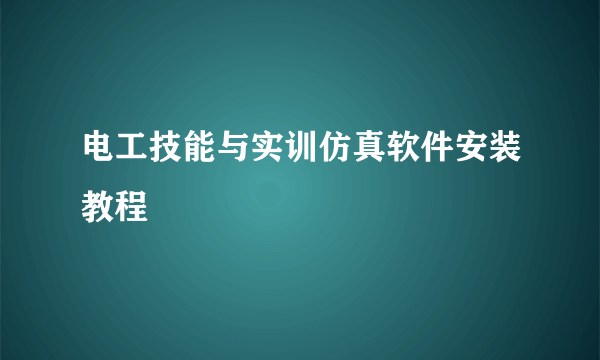 电工技能与实训仿真软件安装教程