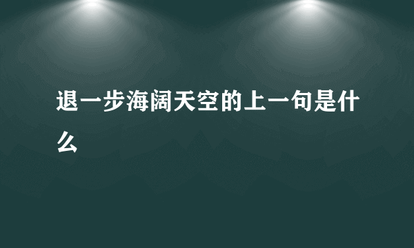 退一步海阔天空的上一句是什么