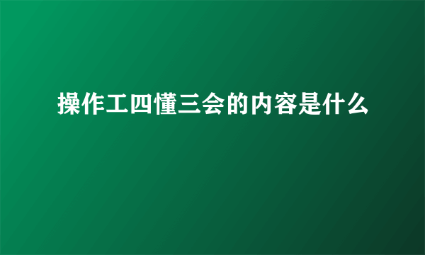 操作工四懂三会的内容是什么