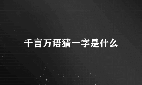 千言万语猜一字是什么