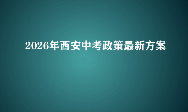 2026年西安中考政策最新方案