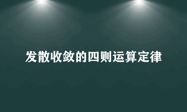 发散收敛的四则运算定律