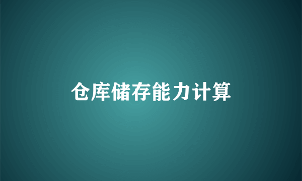 仓库储存能力计算