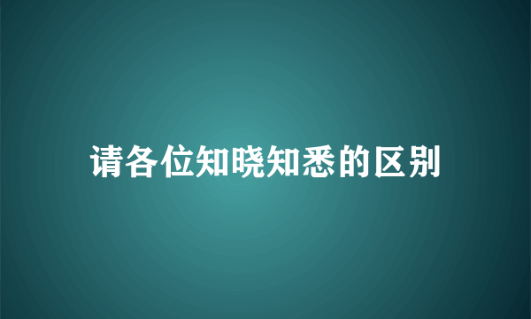 请各位知晓知悉的区别