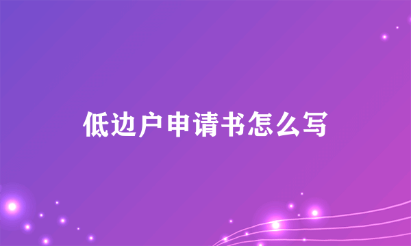 低边户申请书怎么写