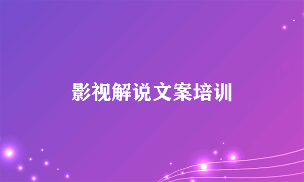 影视解说文案培训