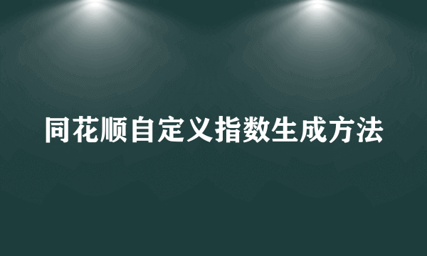 同花顺自定义指数生成方法