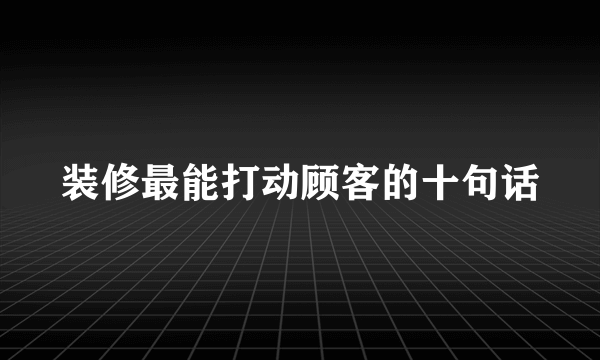 装修最能打动顾客的十句话