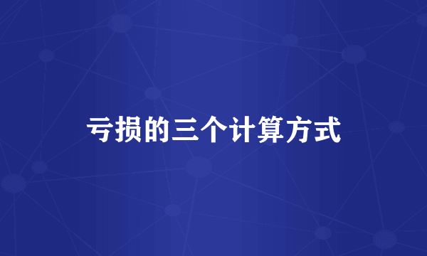 亏损的三个计算方式