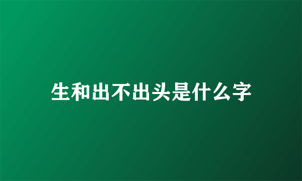 生和出不出头是什么字