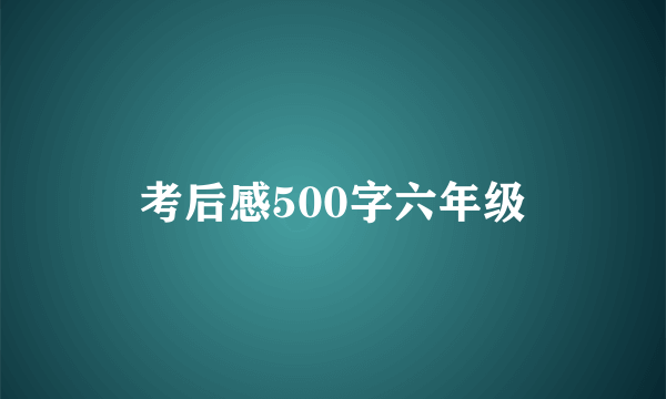考后感500字六年级