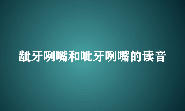 龇牙咧嘴和呲牙咧嘴的读音
