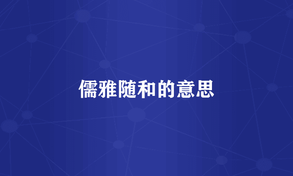 儒雅随和的意思