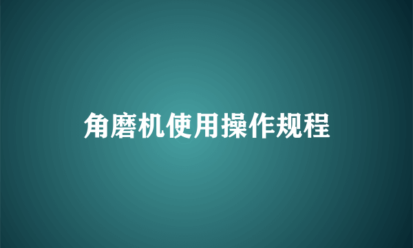 角磨机使用操作规程