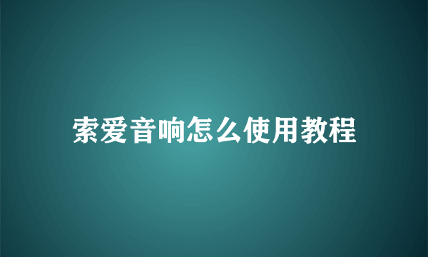 索爱音响怎么使用教程