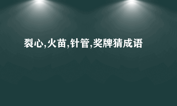 裂心,火苗,针管,奖牌猜成语