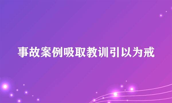事故案例吸取教训引以为戒
