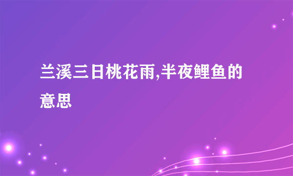 兰溪三日桃花雨,半夜鲤鱼的意思