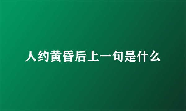 人约黄昏后上一句是什么