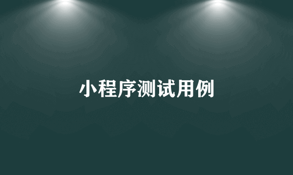 小程序测试用例
