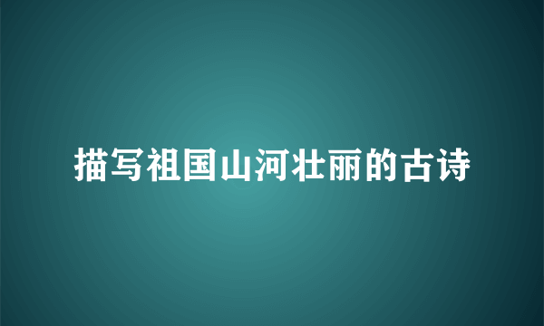 描写祖国山河壮丽的古诗