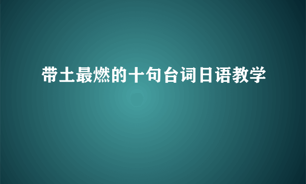 带土最燃的十句台词日语教学