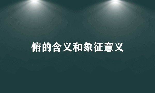 俯的含义和象征意义