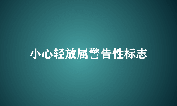 小心轻放属警告性标志