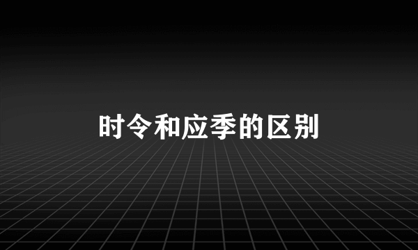 时令和应季的区别