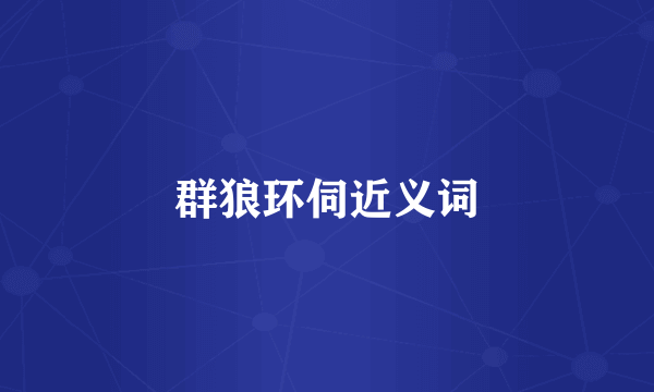 群狼环伺近义词