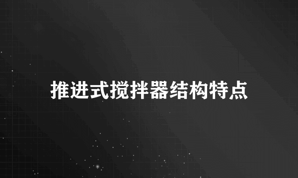 推进式搅拌器结构特点