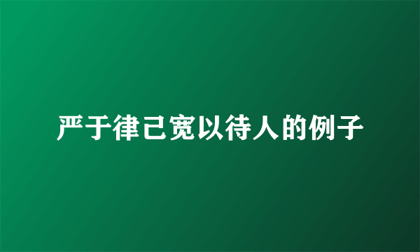 严于律己宽以待人的例子