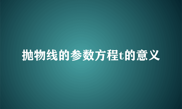 抛物线的参数方程t的意义