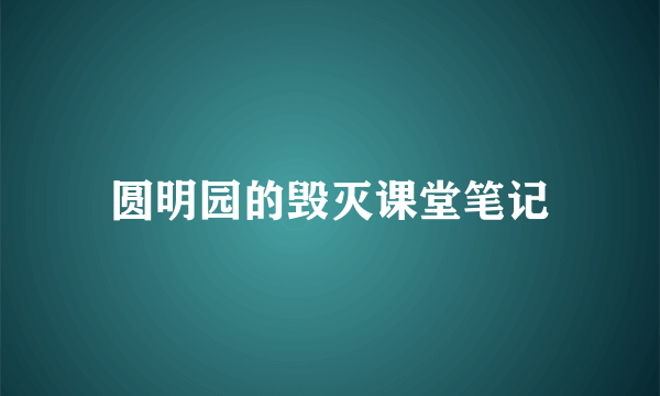 圆明园的毁灭课堂笔记